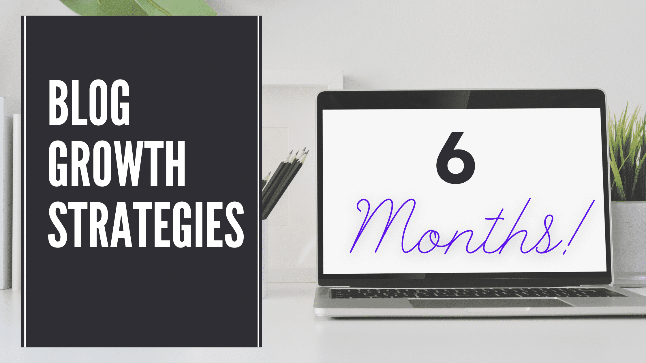 Blog growth strategies for our 6th month blogging