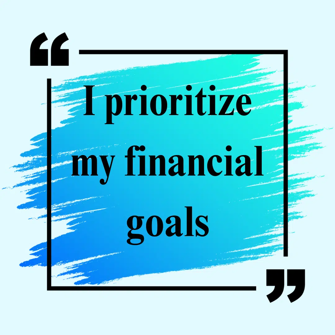 I prioritize my financial goals money mantra. 