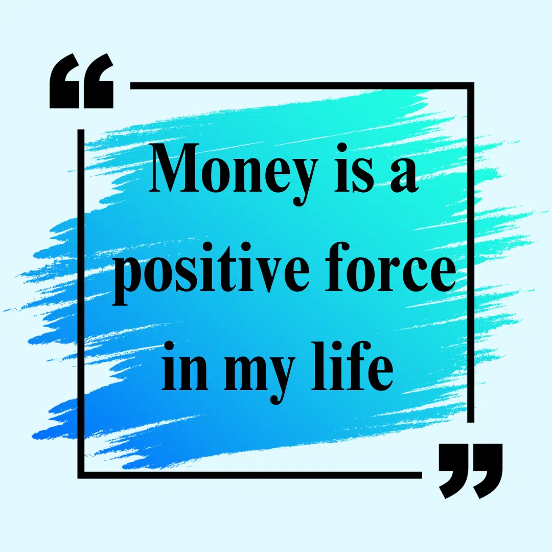 Money affirmation saying money is a positive force in my life. 