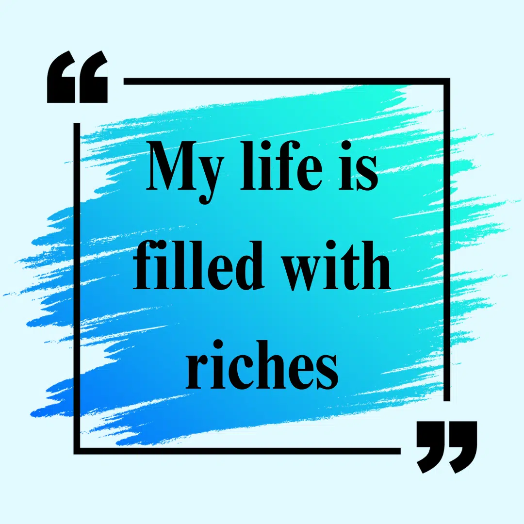 My life is filled with riches money affirmation. 
