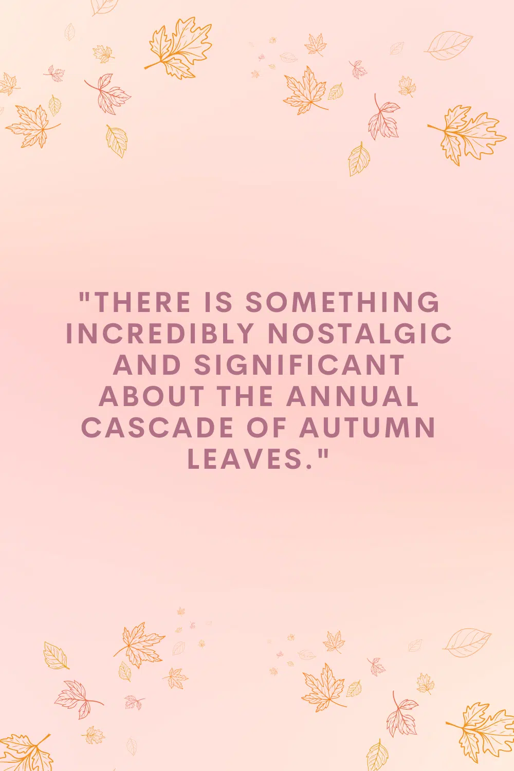 Graphic with the quote "there is something nostalgic about the annual cascade of autumn leaves."